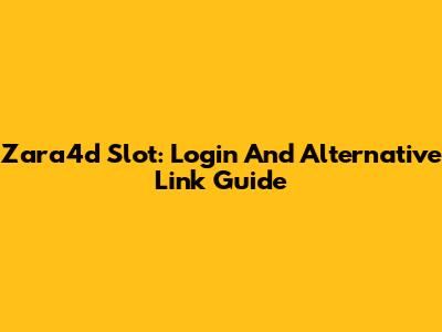 Zara4d Slot: Login And Alternative Link Guide