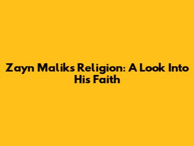 Zayn Malik's Religion: A Look Into His Faith