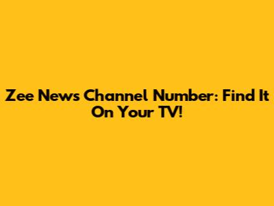 Zee News Channel Number: Find It On Your TV!