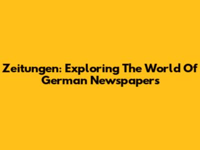 Zeitungen: Exploring The World Of German Newspapers
