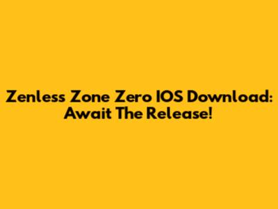 Zenless Zone Zero IOS Download: Await The Release!