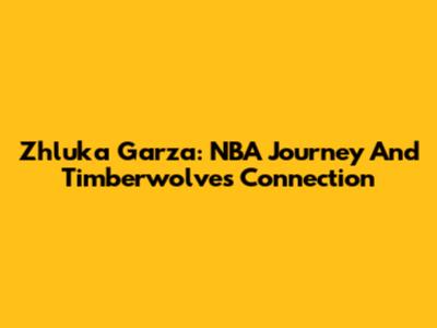 Zhluka Garza: NBA Journey And Timberwolves Connection