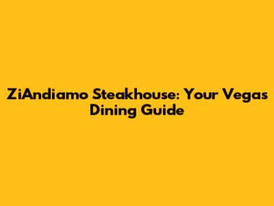 ZiAndiamo Steakhouse: Your Vegas Dining Guide