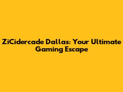 ZiCidercade Dallas: Your Ultimate Gaming Escape