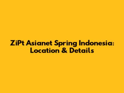 ZiPt Asianet Spring Indonesia: Location & Details