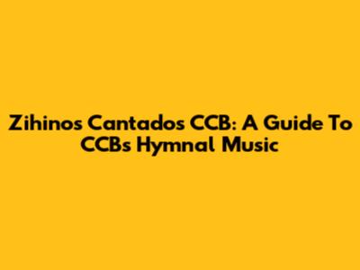 Zihinos Cantados CCB: A Guide To CCB's Hymnal Music
