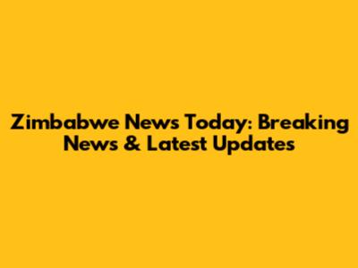Zimbabwe News Today: Breaking News & Latest Updates