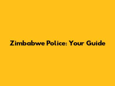 Zimbabwe Police: Your Guide