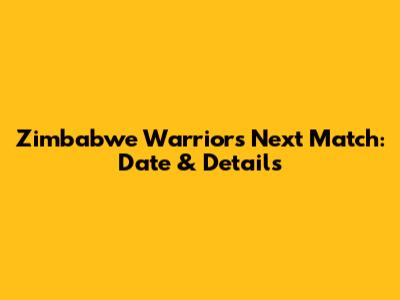 Zimbabwe Warriors' Next Match: Date & Details