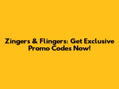 Zingers & Flingers: Get Exclusive Promo Codes Now!