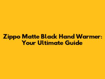 Zippo Matte Black Hand Warmer: Your Ultimate Guide