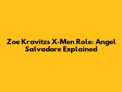 Zoe Kravitz's X-Men Role: Angel Salvadore Explained
