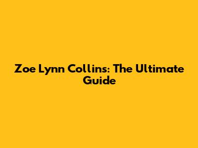Zoe Lynn Collins: The Ultimate Guide