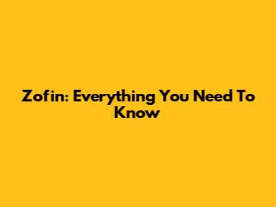 Zofin: Everything You Need To Know