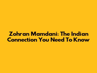 Zohran Mamdani: The Indian Connection You Need To Know