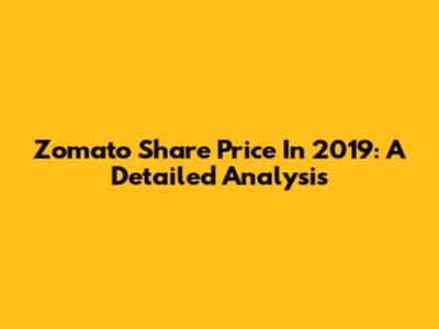 Zomato Share Price In 2019: A Detailed Analysis