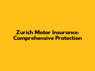 Zurich Motor Insurance: Comprehensive Protection