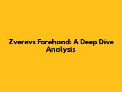 Zverev's Forehand: A Deep Dive Analysis