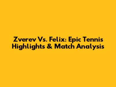 Zverev Vs. Felix: Epic Tennis Highlights & Match Analysis